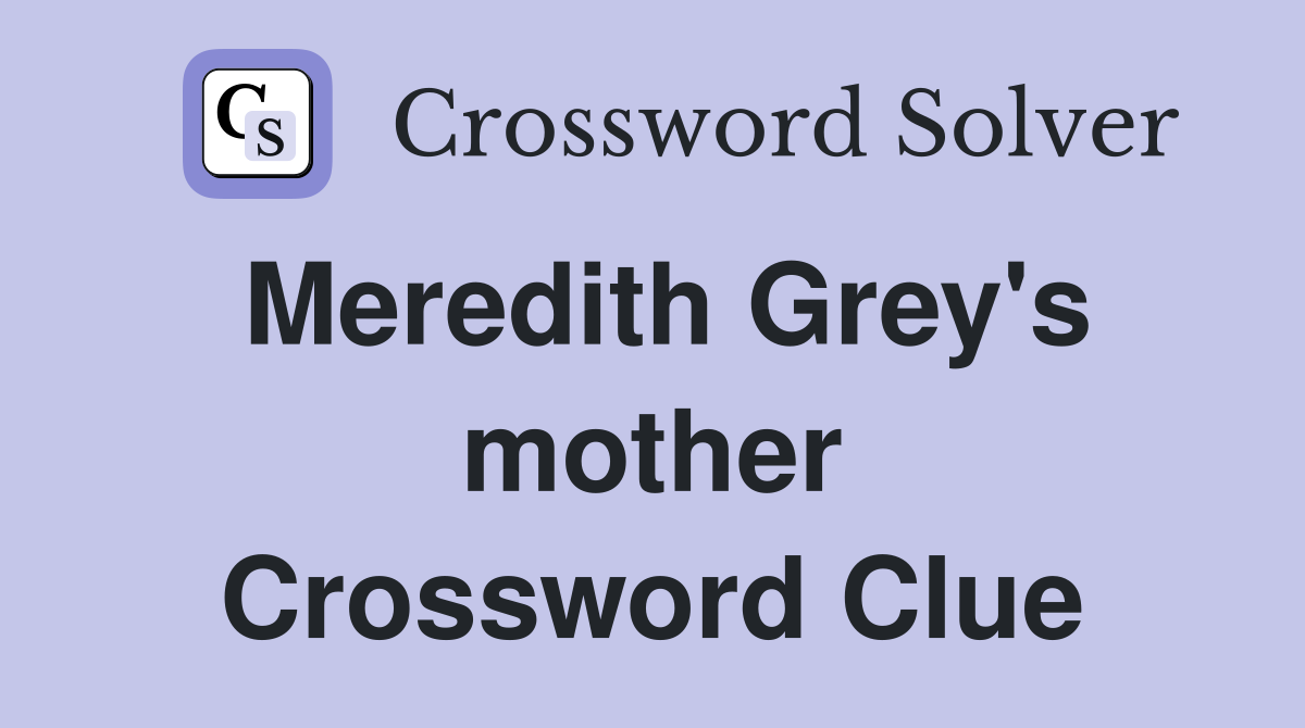 Meredith Grey's mother Crossword Clue