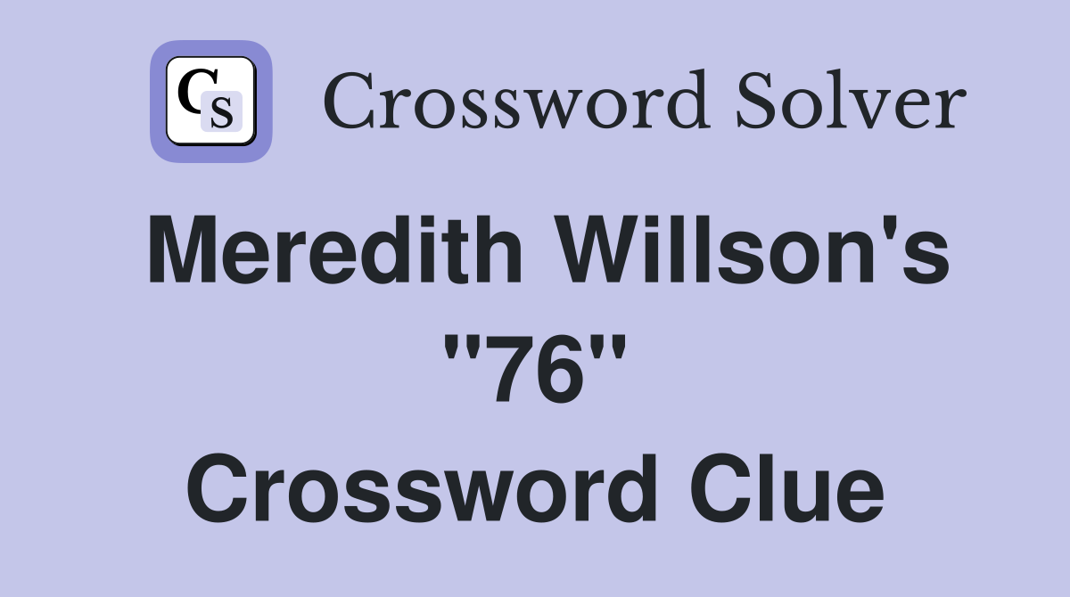 Meredith Willson's "76" Crossword Clue