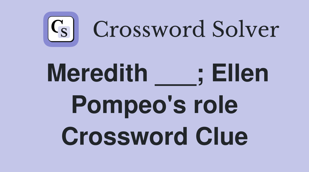 Meredith ___; Ellen Pompeo's role Crossword Clue