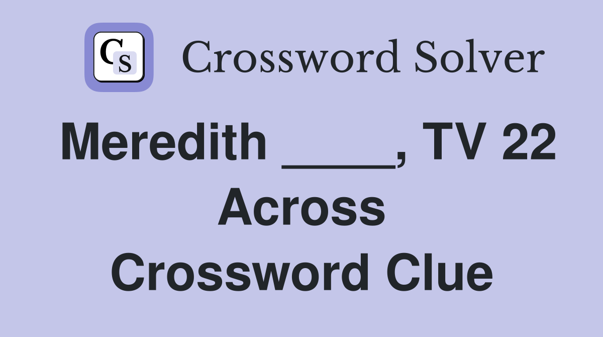 Meredith ____, TV 22 Across Crossword Clue