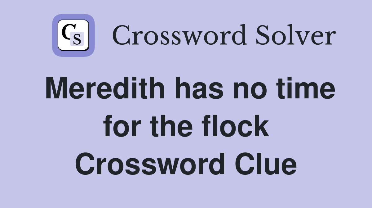 Meredith has no time for the flock Crossword Clue