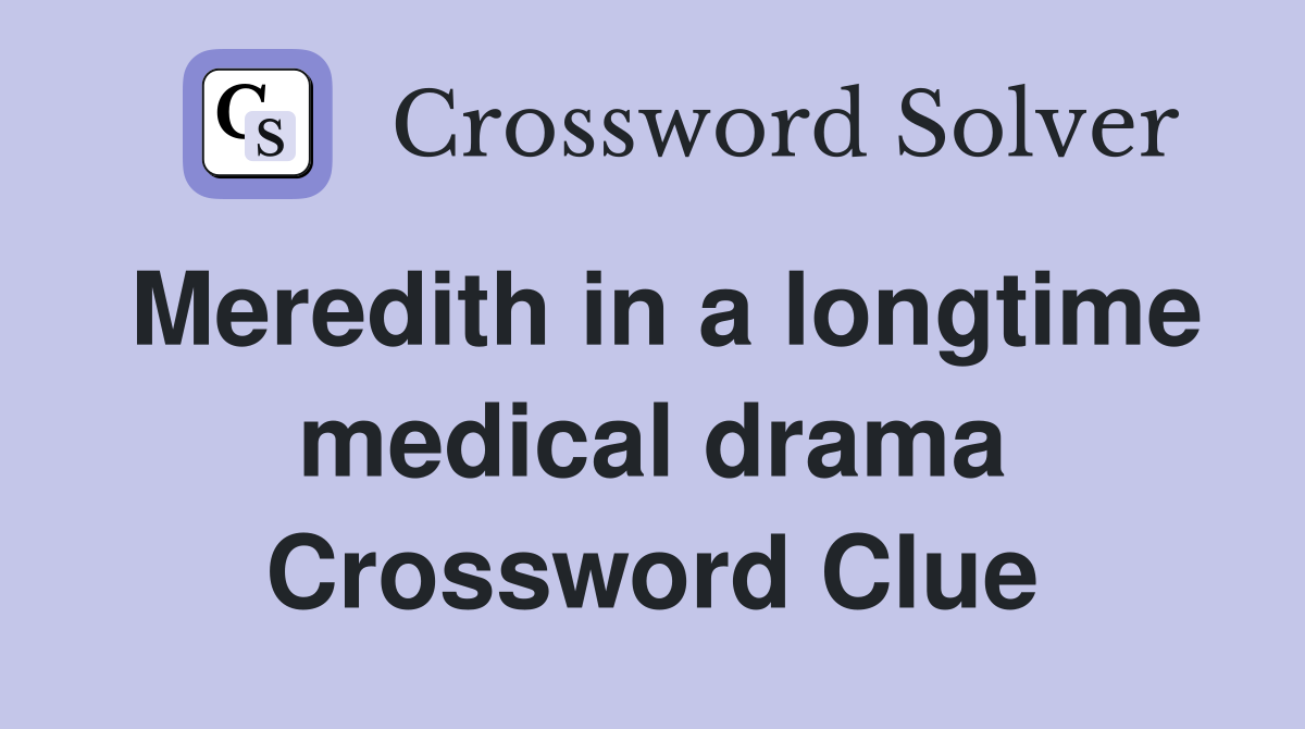 Meredith in a longtime medical drama Crossword Clue