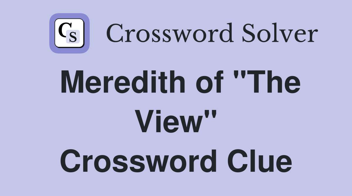 Meredith of "The View" Crossword Clue