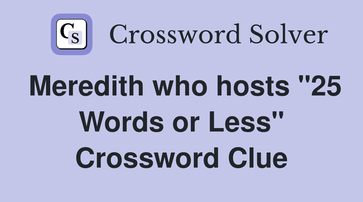 Meredith who hosts "25 Words or Less" Crossword Clue