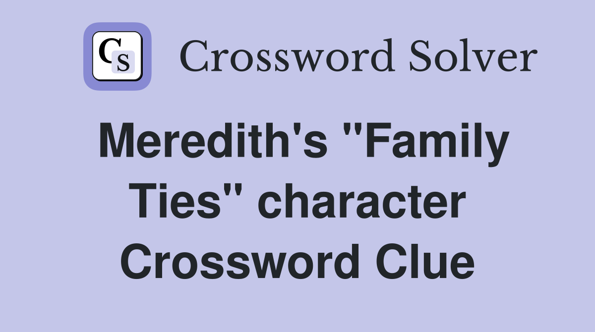 Meredith's "Family Ties" character Crossword Clue