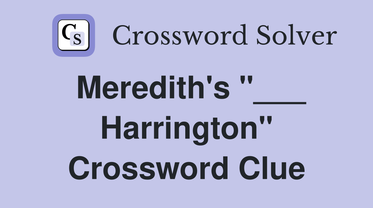 Meredith's "___ Harrington" Crossword Clue
