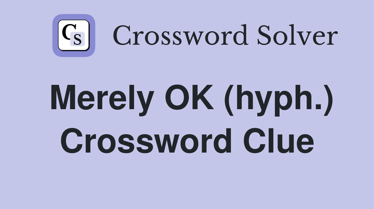 Merely OK (hyph.) Crossword Clue