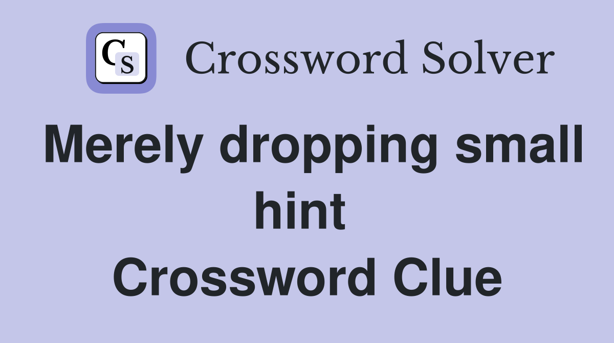 Merely dropping small hint  Crossword Clue