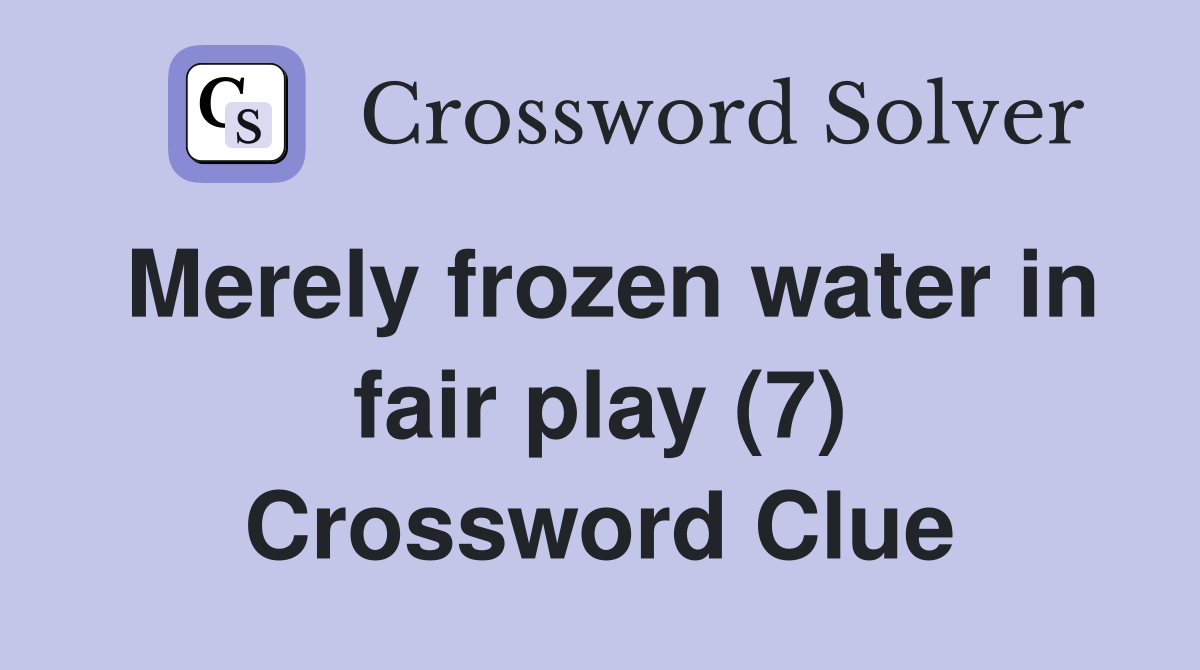 Merely frozen water in fair play (7) Crossword Clue