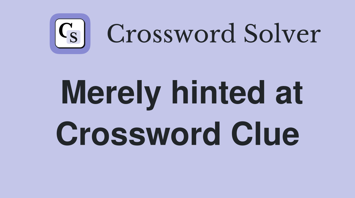 Merely hinted at Crossword Clue