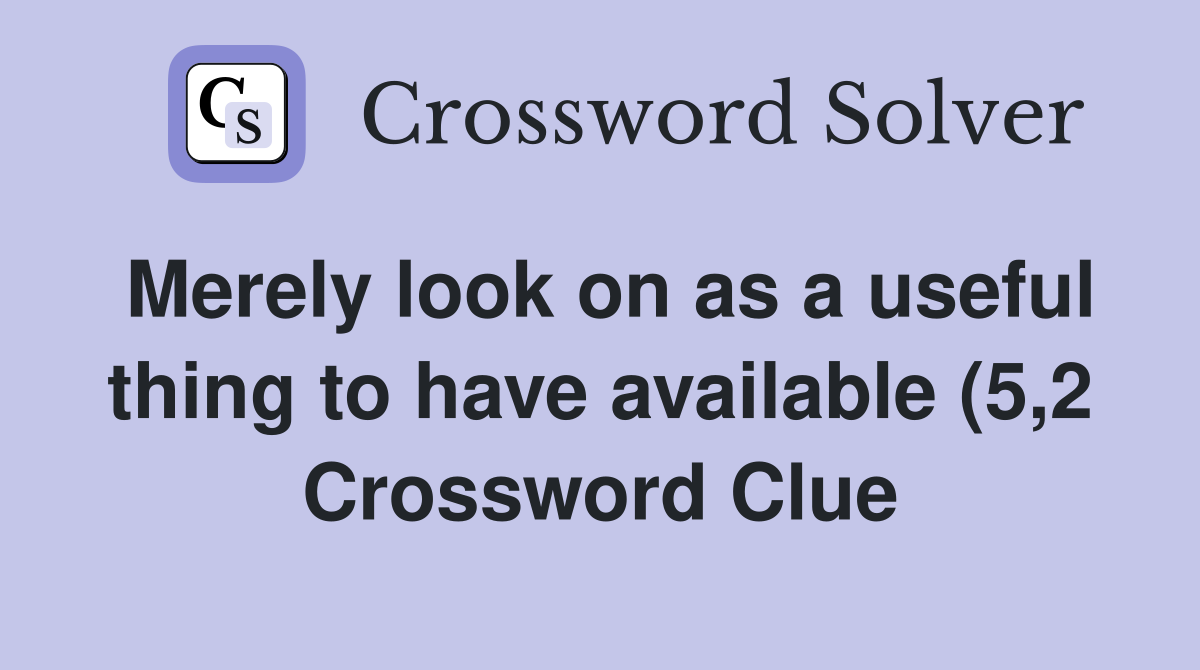 Merely look on as a useful thing to have available (5 2) Crossword Merely look on as a useful thing to have available (5 2) Crossword