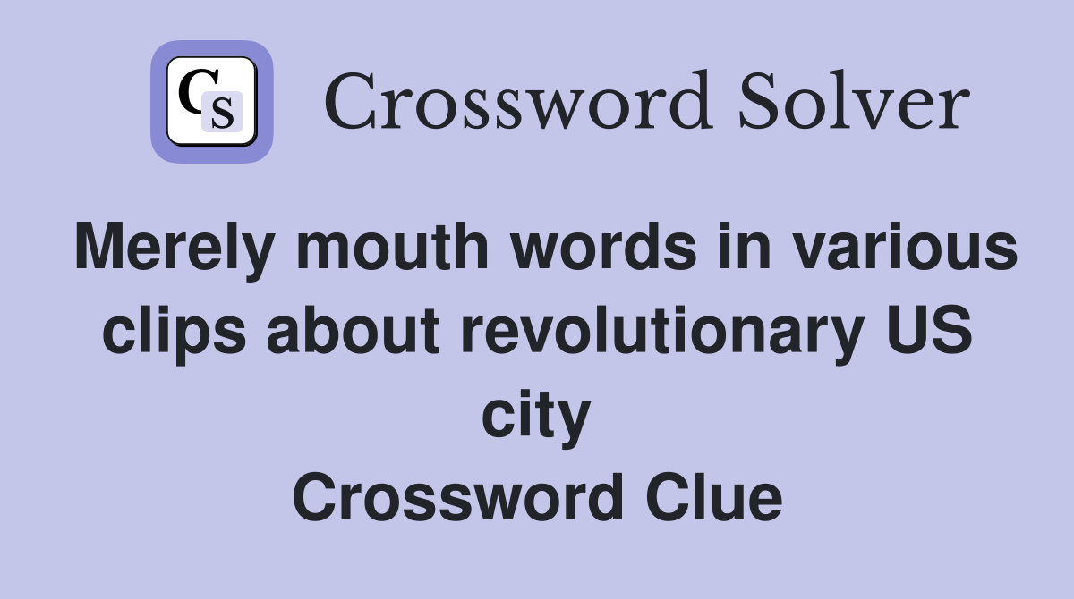 Merely mouth words in various clips about revolutionary US city Crossword Clue