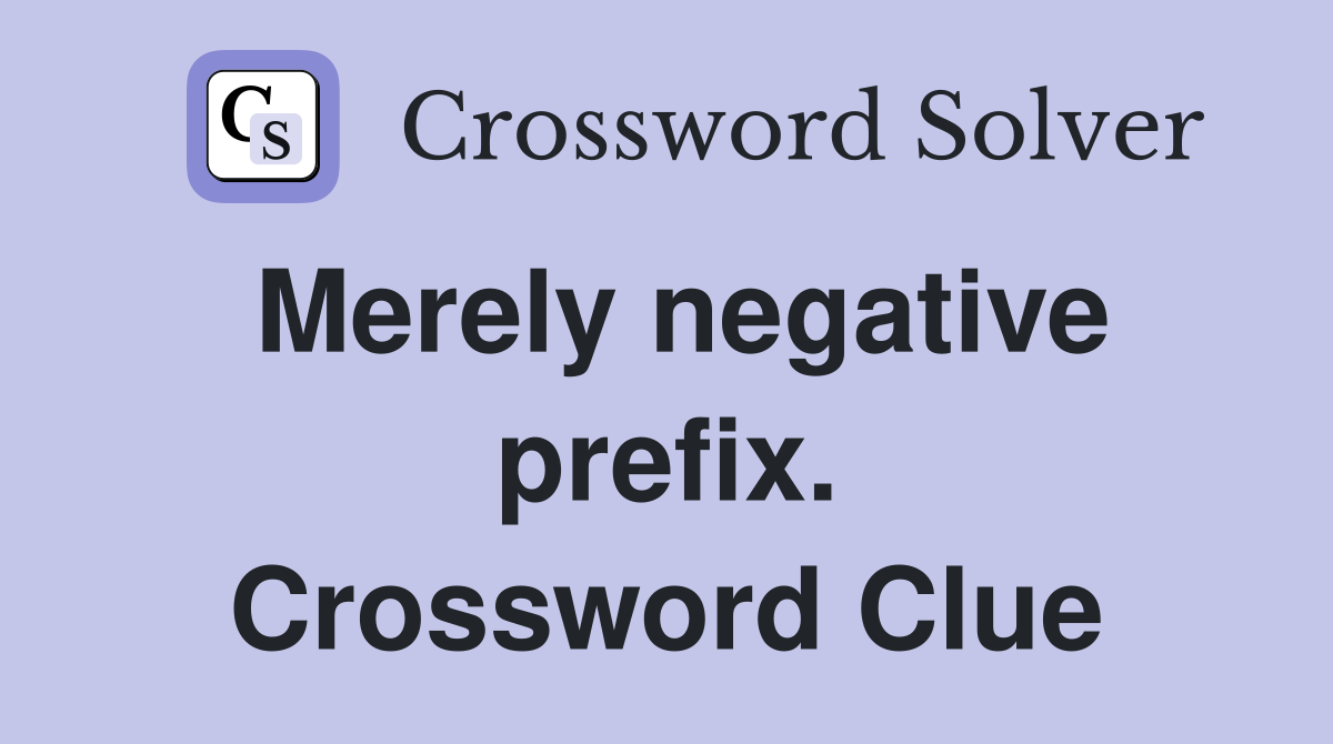 Merely negative prefix. Crossword Clue