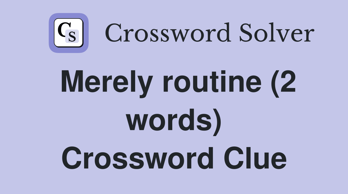 Merely routine (2 words) Crossword Clue