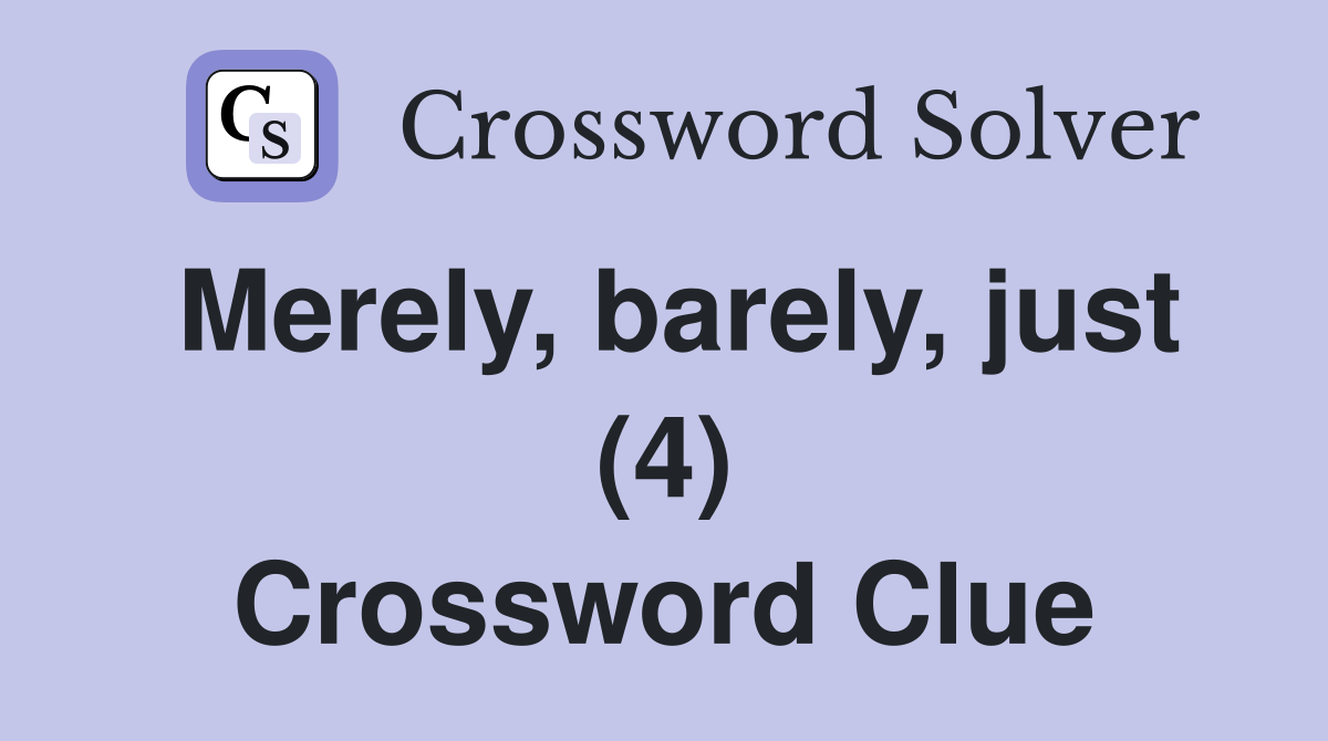 Merely, barely, just (4) Crossword Clue