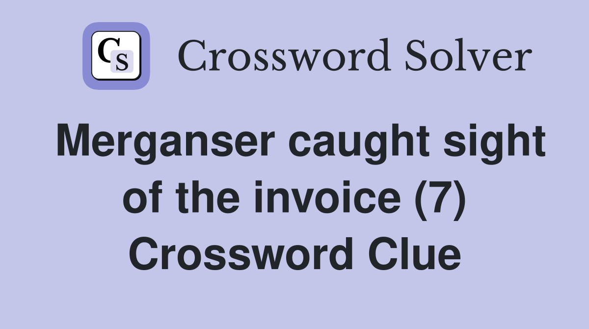 Merganser caught sight of the invoice (7) Crossword Clue
