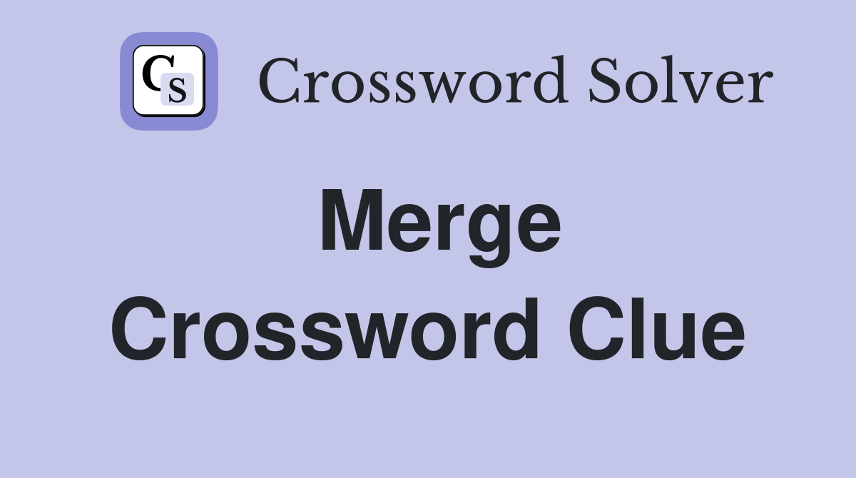 Merge. Crossword Clue Answers Crossword Solver
