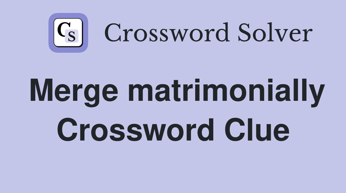 Merge matrimonially Crossword Clue