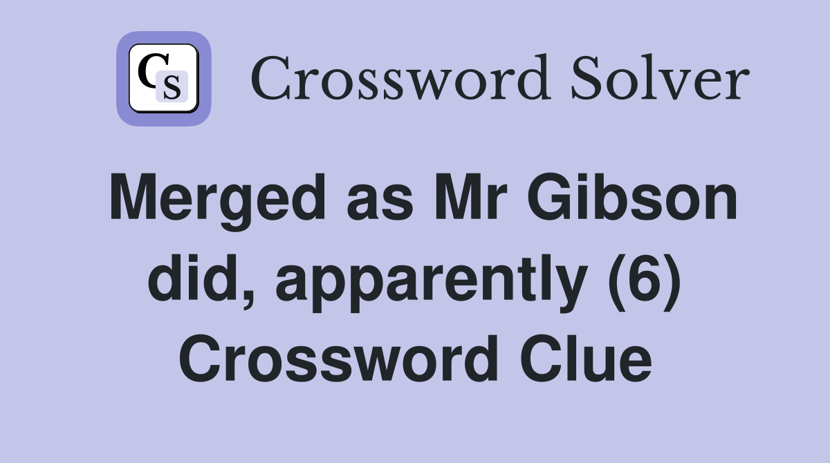 Merged as Mr Gibson did, apparently (6) Crossword Clue