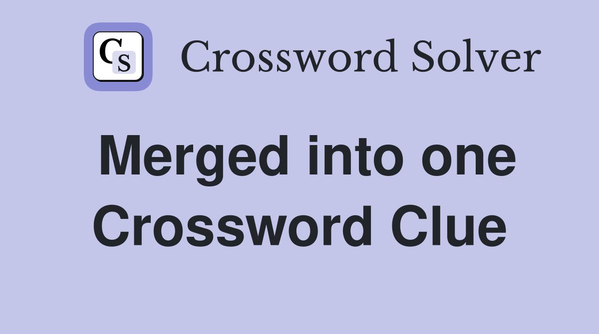 Merged into one Crossword Clue