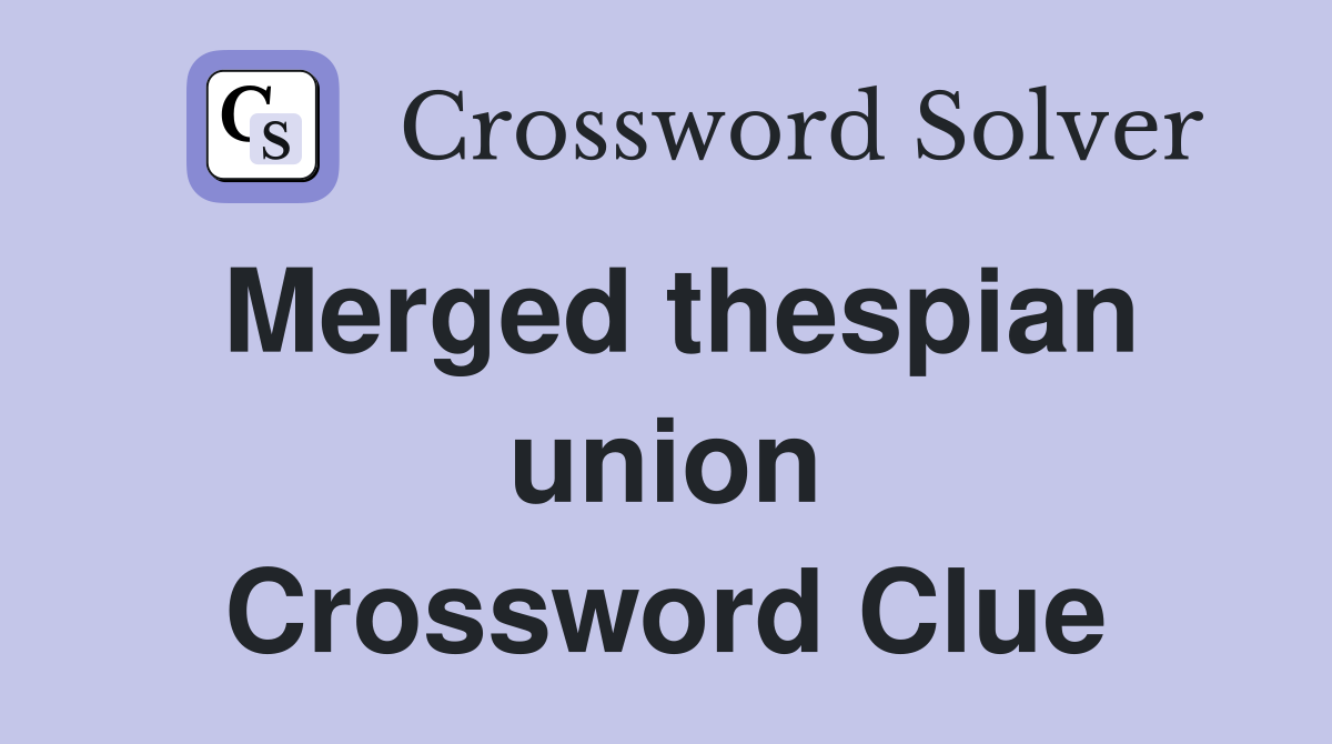 Merged thespian union Crossword Clue