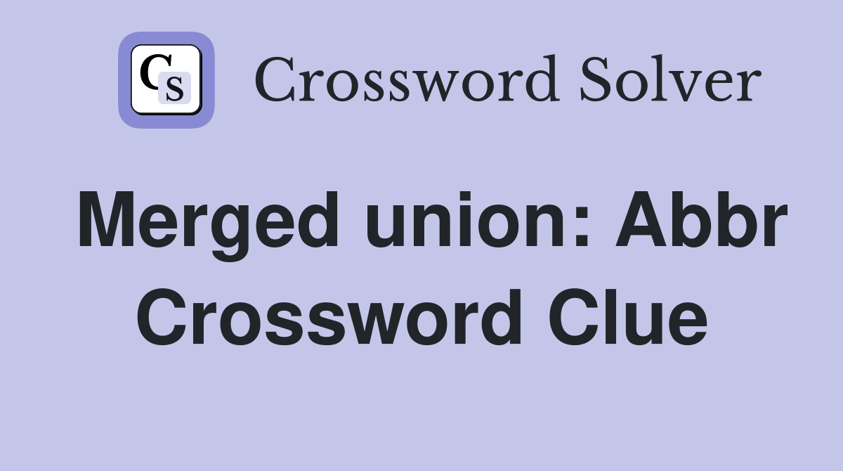 Merged union: Abbr Crossword Clue