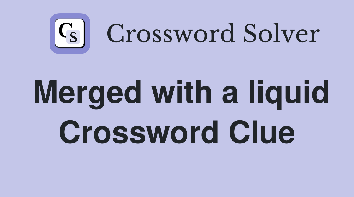 Merged with a liquid Crossword Clue