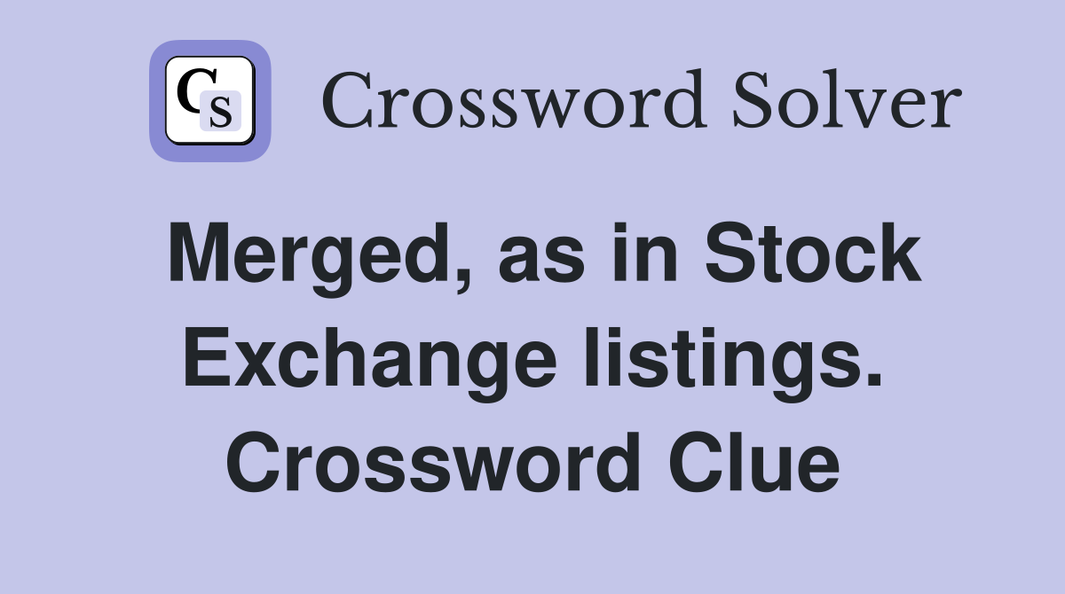 Merged, as in Stock Exchange listings. Crossword Clue