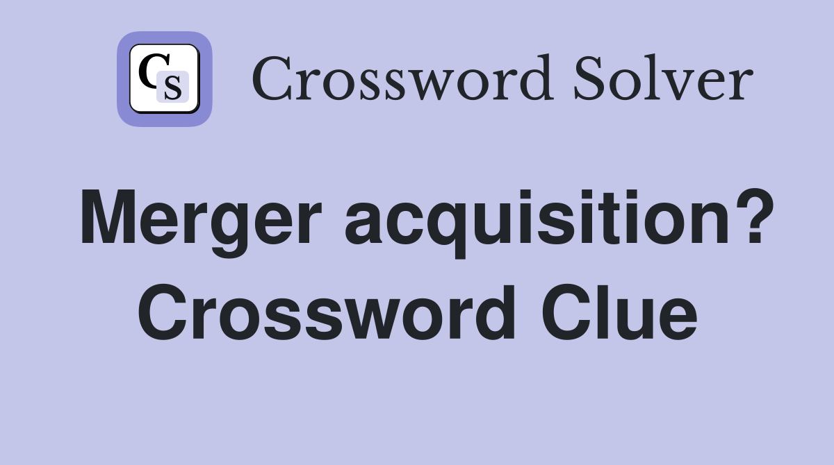 Merger acquisition? Crossword Clue
