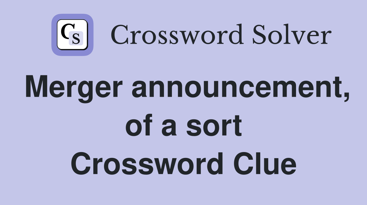 Merger announcement, of a sort Crossword Clue