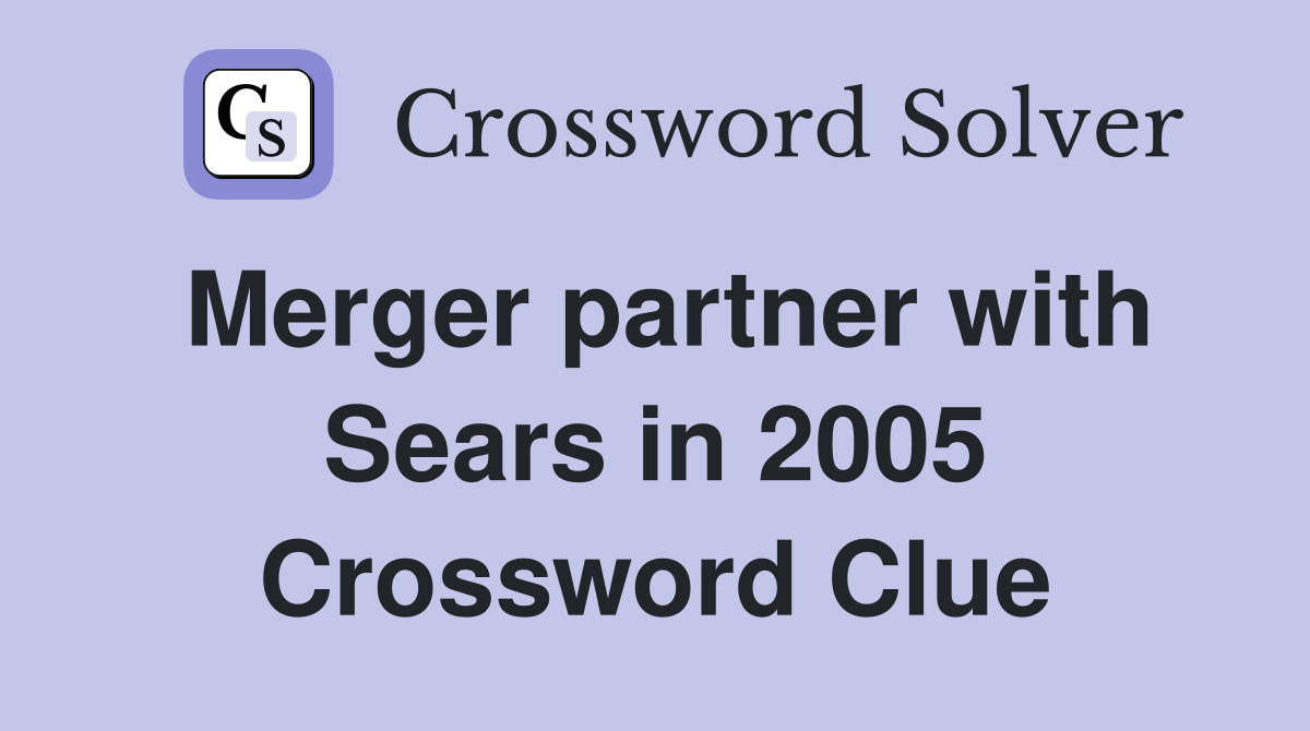 Merger partner with Sears in 2005 Crossword Clue