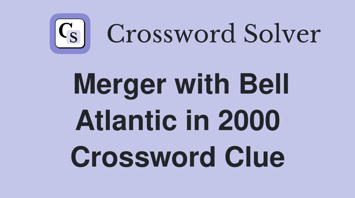 Merger with Bell Atlantic in 2000 Crossword Clue