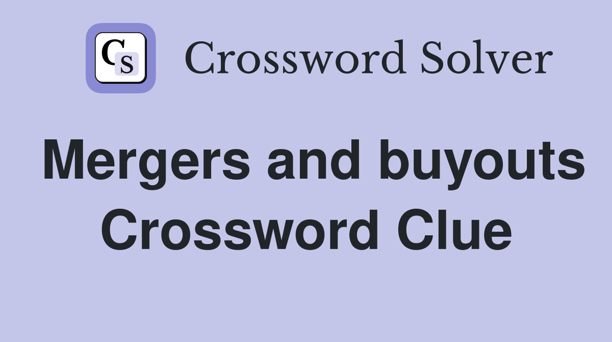 Mergers and buyouts Crossword Clue