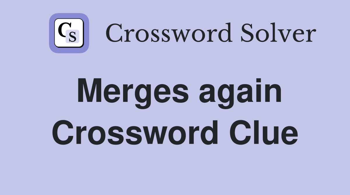 Merges again Crossword Clue