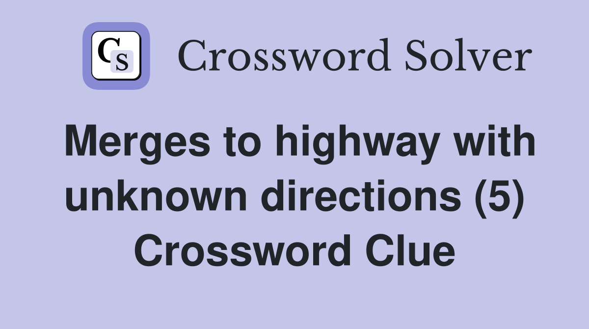 Merges to highway with unknown directions (5) Crossword Clue