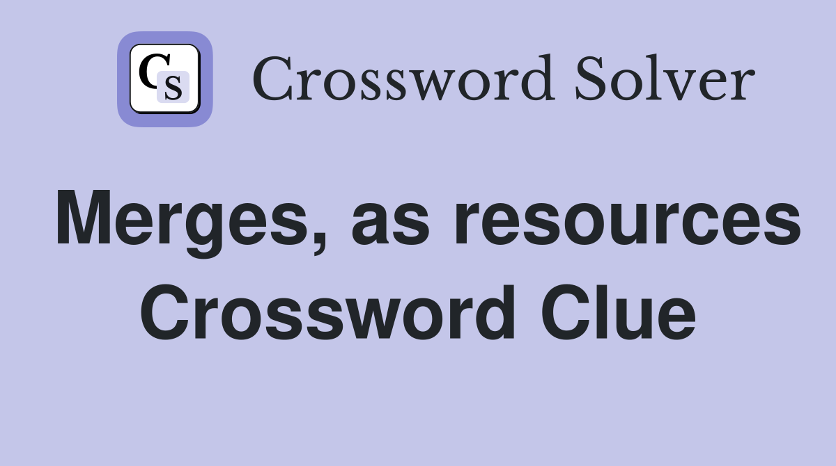 Merges, as resources Crossword Clue