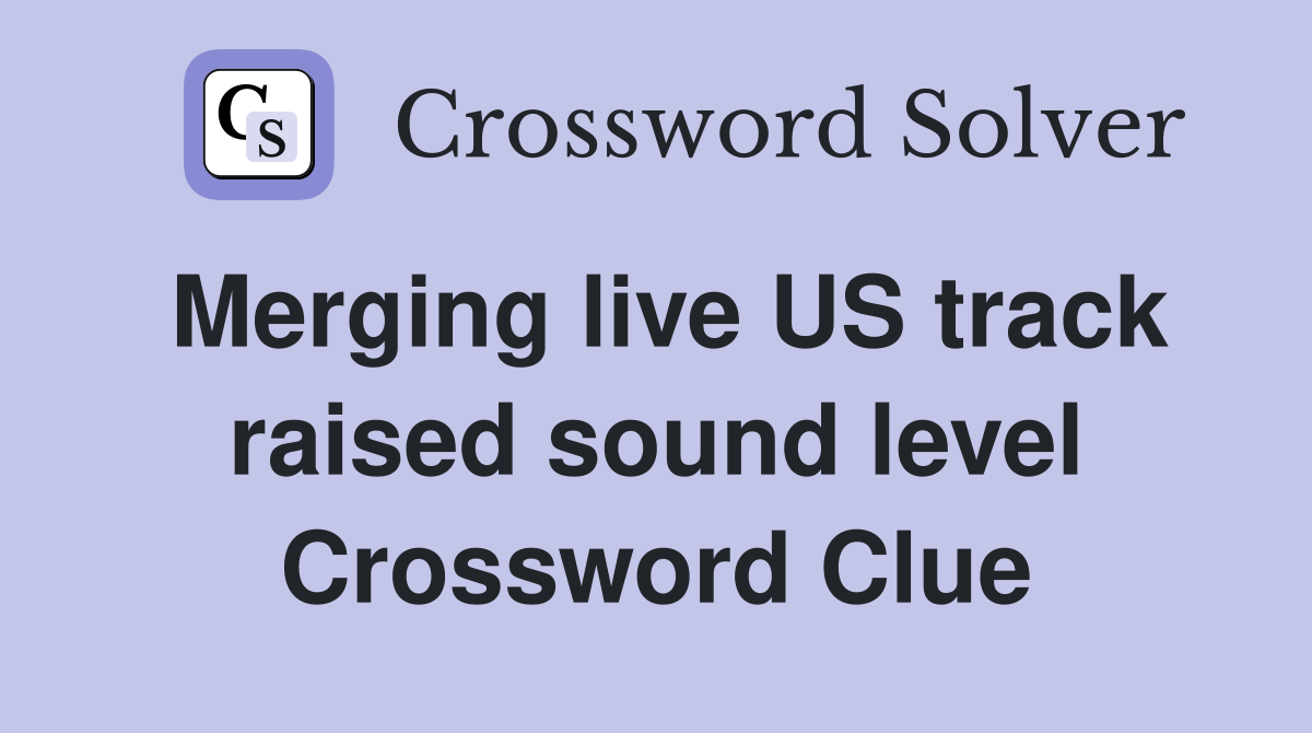 Merging live US track raised sound level Crossword Clue
