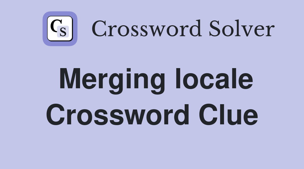 Merging locale Crossword Clue