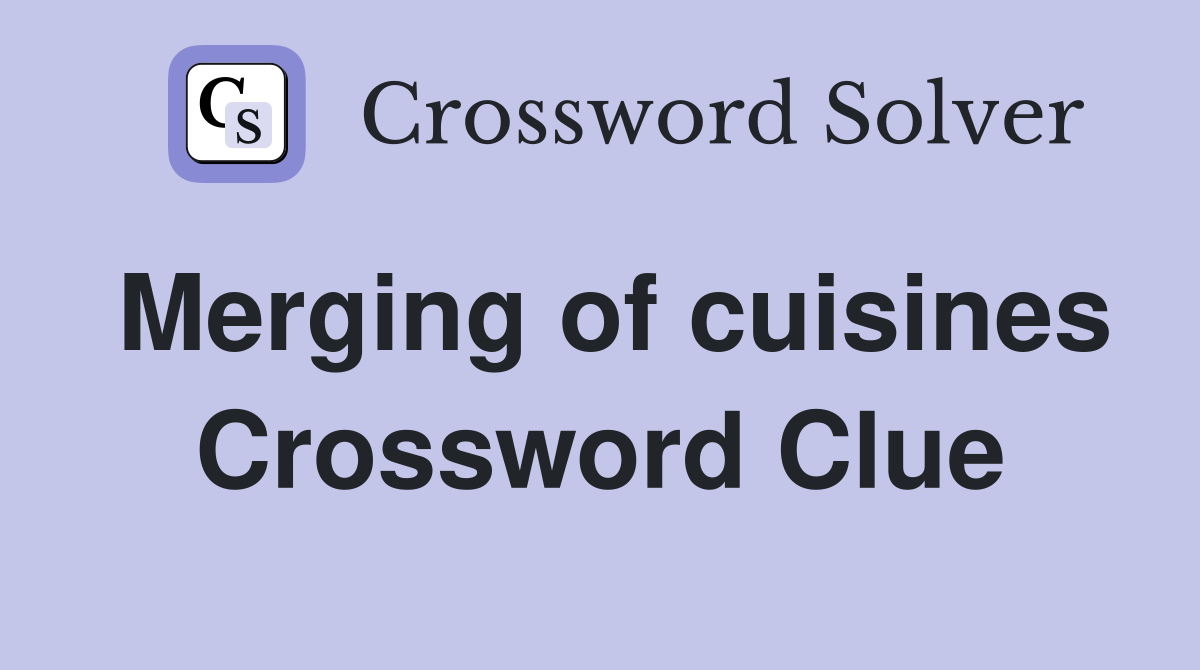 Merging of cuisines Crossword Clue