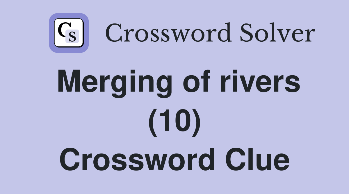 Merging of rivers (10) Crossword Clue