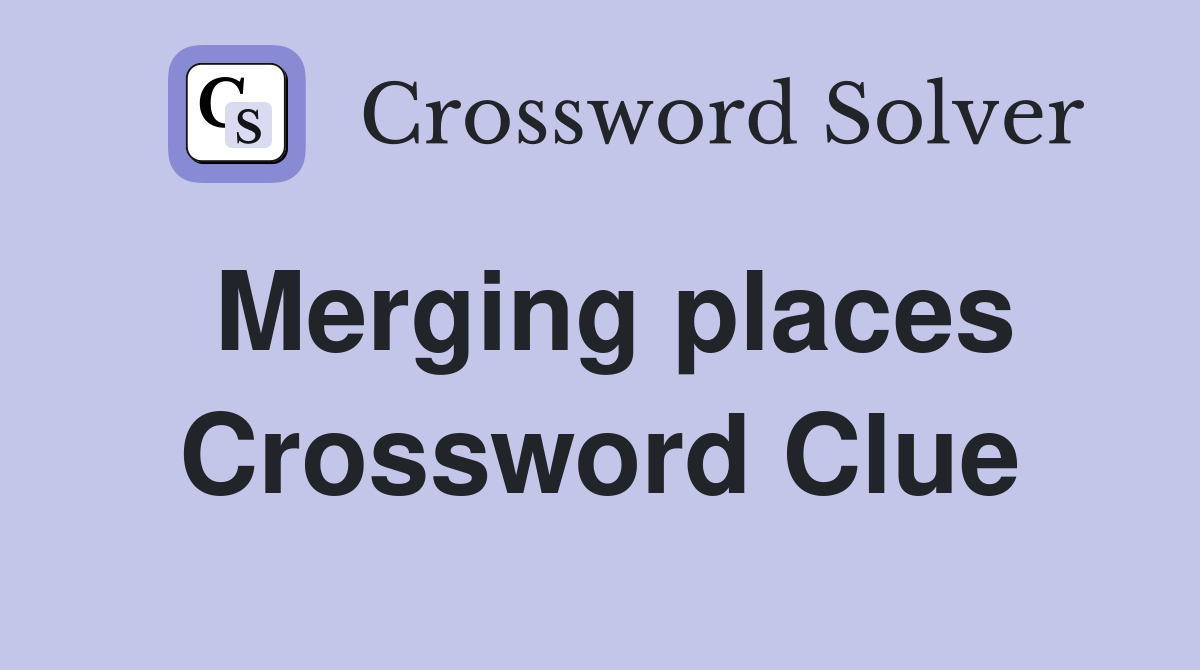 Merging places Crossword Clue