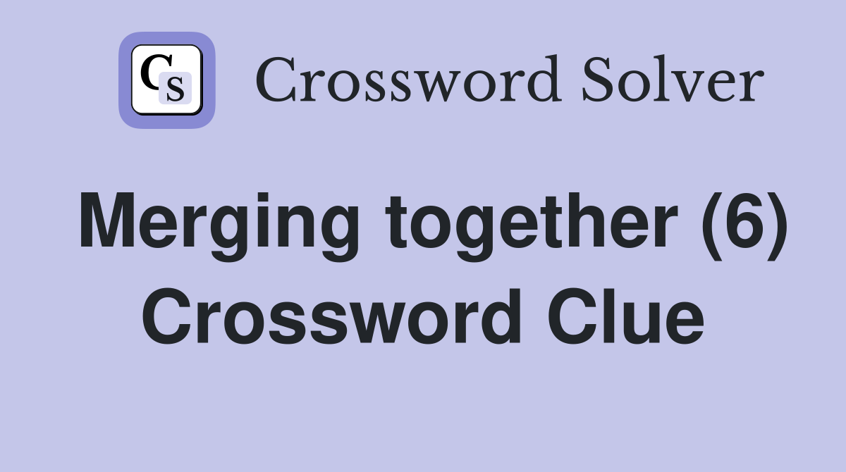 Merging together (6) Crossword Clue
