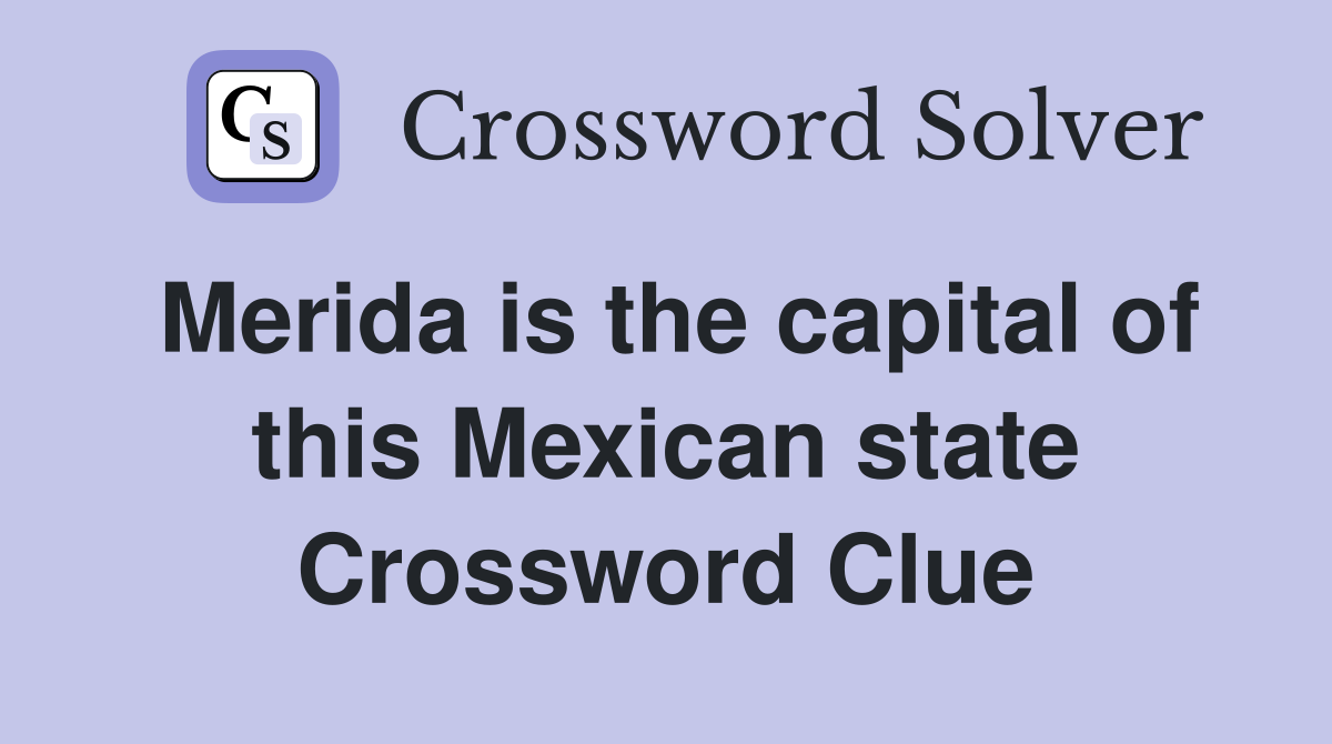 Merida is the capital of this Mexican state Crossword Clue