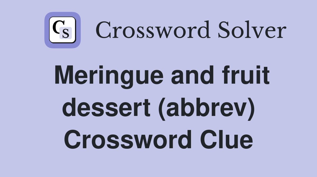 Meringue and fruit dessert (abbrev) Crossword Clue