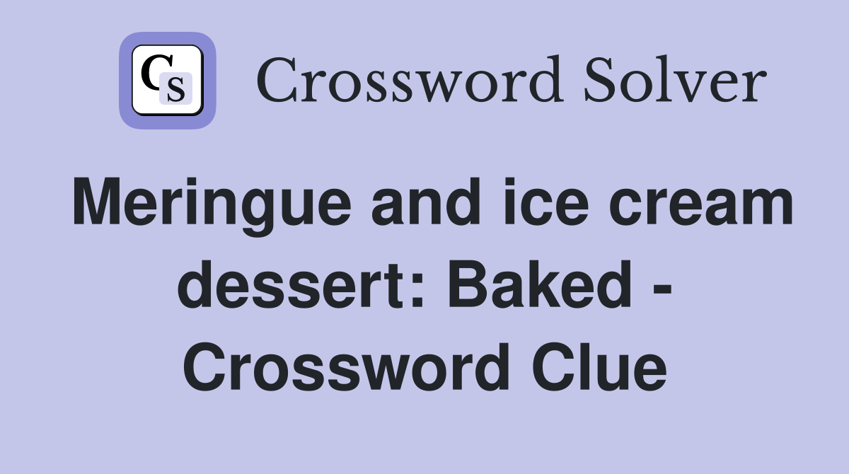 Meringue and ice cream dessert: Baked - Crossword Clue