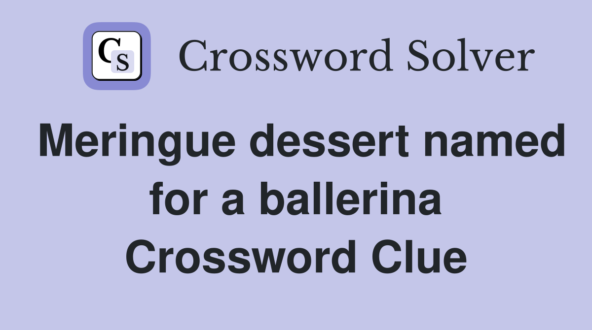 Meringue dessert named for a ballerina Crossword Clue