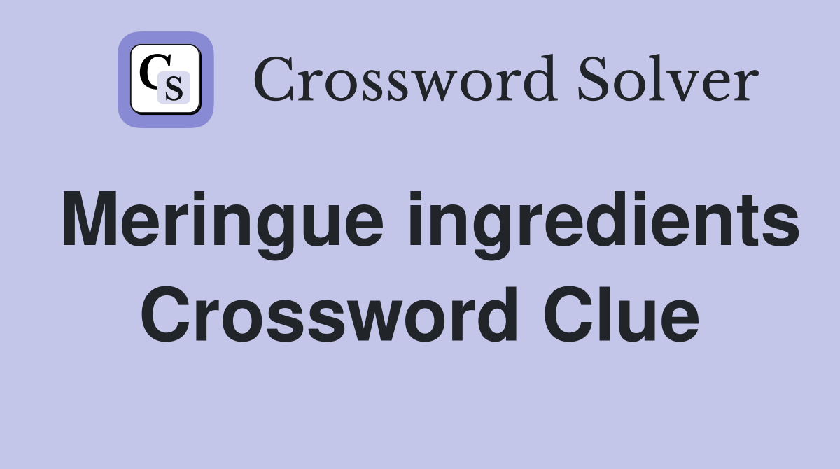 Meringue ingredients Crossword Clue