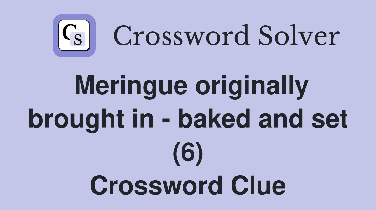 Meringue originally brought in - baked and set (6) Crossword Clue