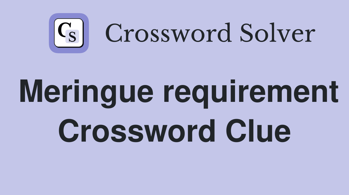 Meringue requirement Crossword Clue