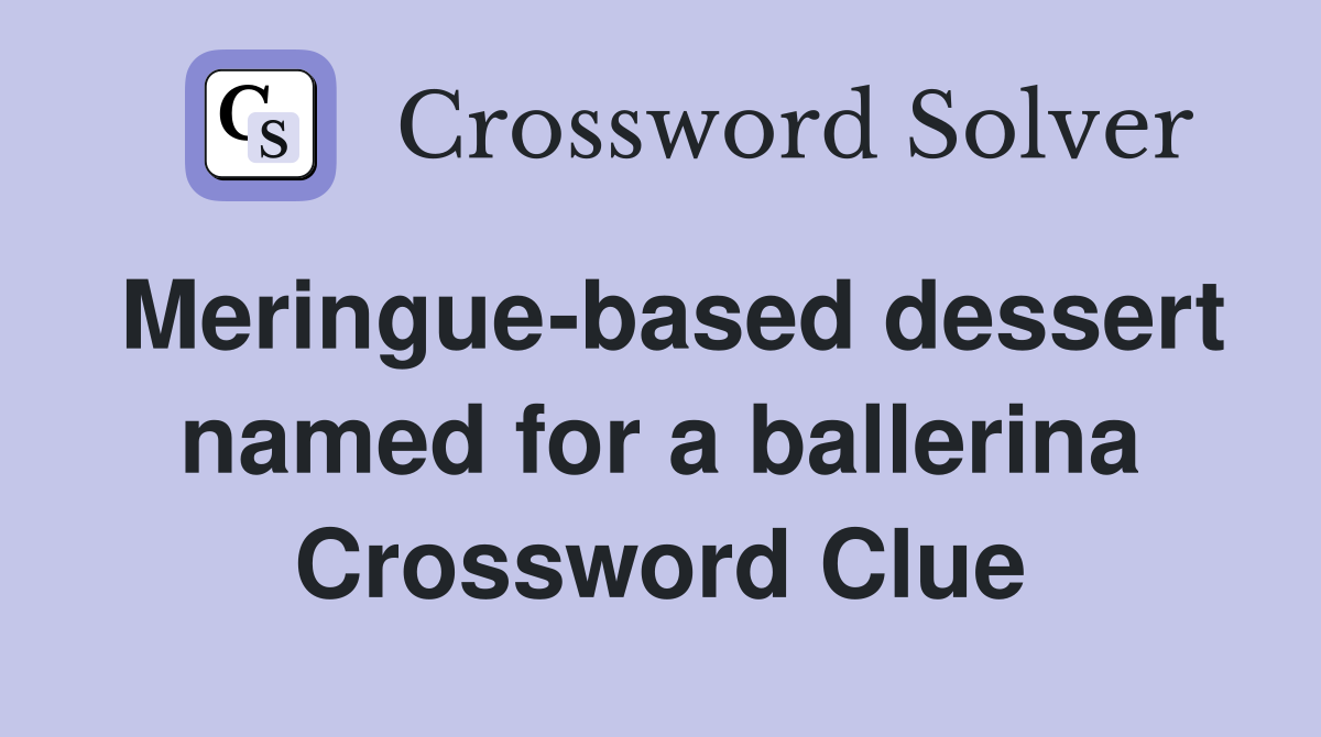 Meringue-based dessert named for a ballerina Crossword Clue